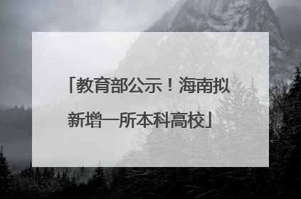 教育部公示！海南拟新增一所本科高校