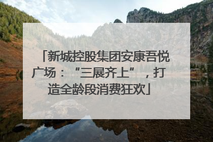 新城控股集团安康吾悦广场：“三展齐上”，打造全龄段消费狂欢