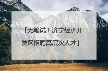 无笔试！济宁经济开发区招聘高层次人才