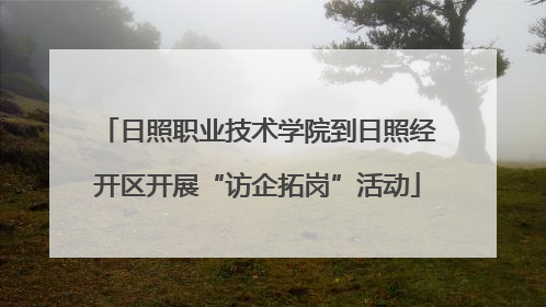 日照职业技术学院到日照经开区开展“访企拓岗”活动