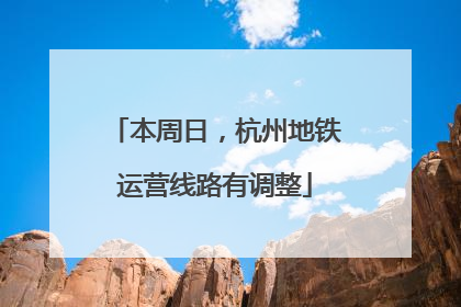 本周日，杭州地铁运营线路有调整