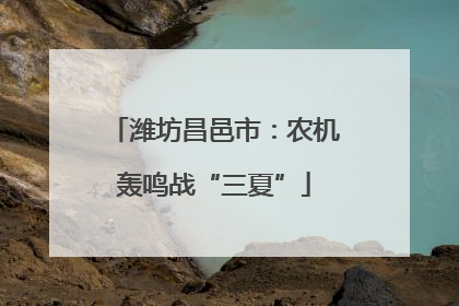 潍坊昌邑市：农机轰鸣战“三夏”