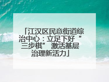 江汉区民意街道综治中心：立足下好“三步棋” 激活基层治理新活力