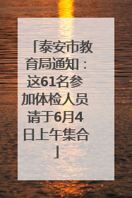 泰安市教育局通知：这61名参加体检人员请于6月4日上午集合