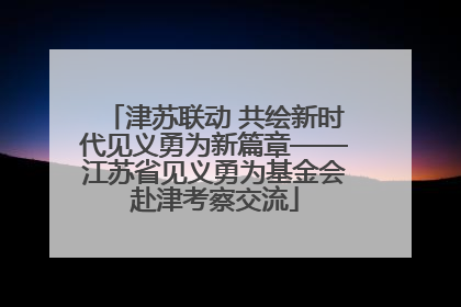 津苏联动 共绘新时代见义勇为新篇章——江苏省见义勇为基金会赴津考察交流