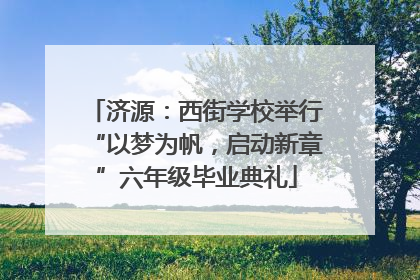 济源：西街学校举行“以梦为帆，启动新章”六年级毕业典礼
