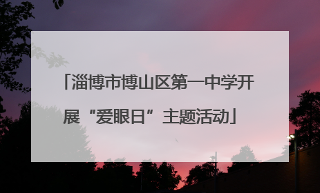 淄博市博山区第一中学开展“爱眼日”主题活动
