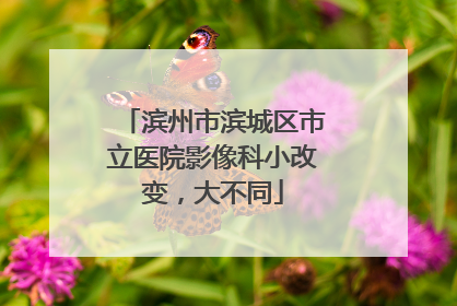 滨州市滨城区市立医院影像科小改变，大不同