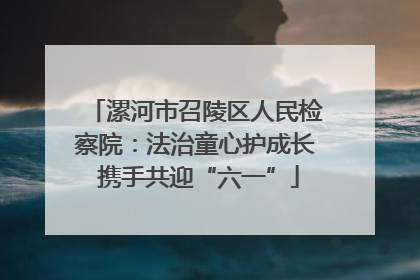 漯河市召陵区人民检察院：法治童心护成长 携手共迎“六一”
