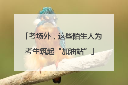 考场外，这些陌生人为考生筑起“加油站”