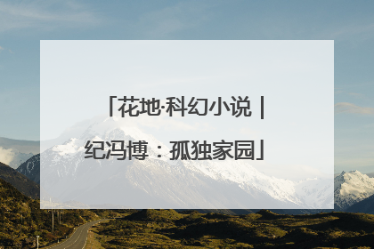 花地·科幻小说｜纪冯博：孤独家园