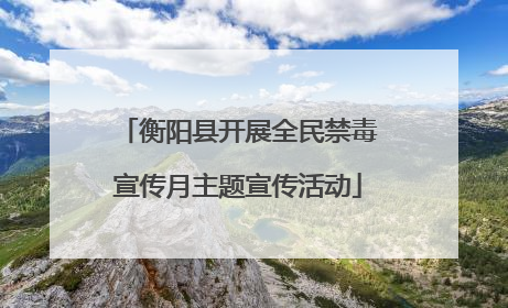 衡阳县开展全民禁毒宣传月主题宣传活动