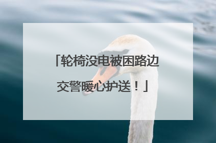 轮椅没电被困路边 交警暖心护送！