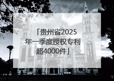 贵州省2025年一季度授权专利超4000件