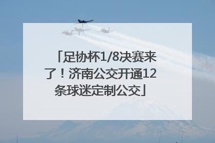足协杯1/8决赛来了！济南公交开通12条球迷定制公交