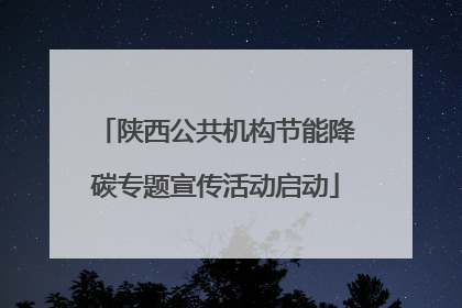 陕西公共机构节能降碳专题宣传活动启动