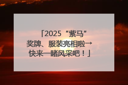 2025“紫马”奖牌、服装亮相啦→快来一睹风采吧！