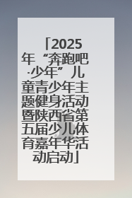 2025年“奔跑吧·少年”儿童青少年主题健身活动暨陕西省第五届少儿体育嘉年华活动启动