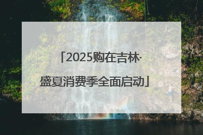 2025购在吉林·盛夏消费季全面启动