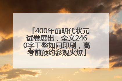 400年前明代状元试卷展出，全文2460字工整如同印刷，高考前预约参观火爆