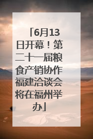 6月13日开幕！第二十一届粮食产销协作福建洽谈会将在福州举办