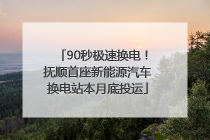 90秒极速换电！抚顺首座新能源汽车换电站本月底投运
