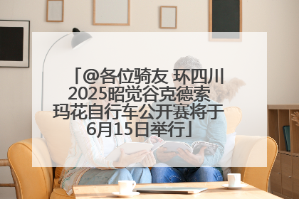 @各位骑友 环四川2025昭觉谷克德索玛花自行车公开赛将于6月15日举行